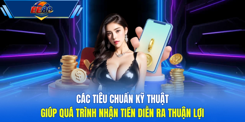 Các tiêu chuẩn kỹ thuật giúp quá trình nhận tiền diễn ra thuận lợi
