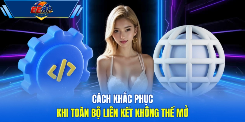 Cách khắc phục khi toàn bộ liên kết không thể mở